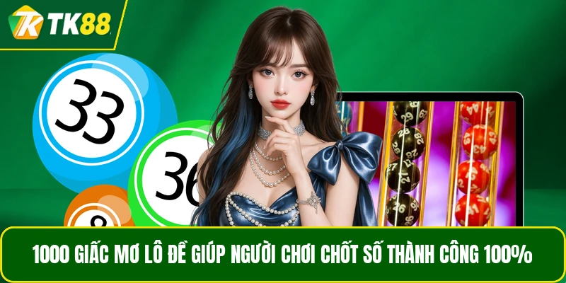 1000 Giấc Mơ Lô Đề Giúp Người Chơi Chốt Số Thành Công 100%
