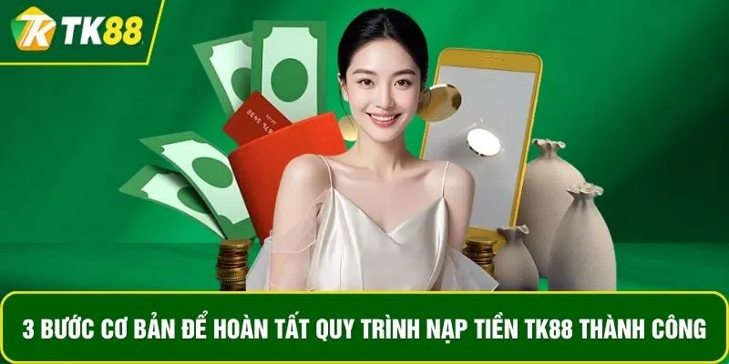3 bước cơ bản để hoàn tất quy trình nạp tiền TK88 thành công 3 bước cơ bản để hoàn tất quy trình nạp tiền TK88 thành công