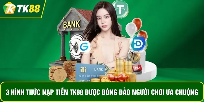 3 hình thức nạp tiền TK88 được đông đảo người chơi ưa chuộng 3 hình thức nạp tiền TK88 được đông đảo người chơi ưa chuộng