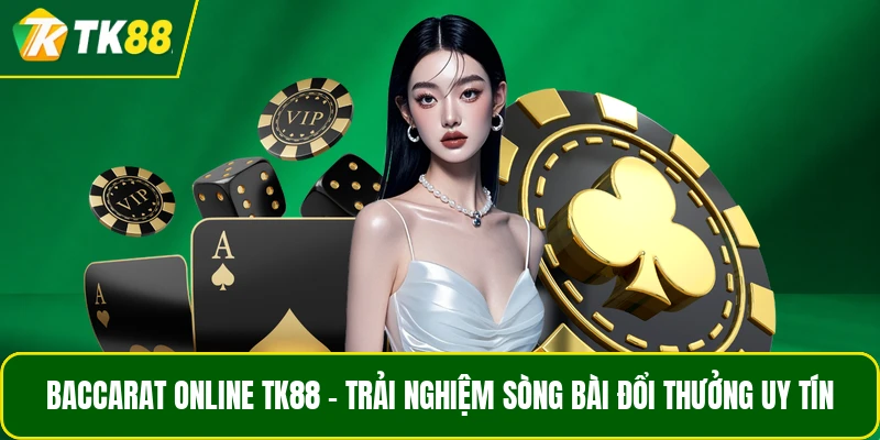 Baccarat Online TK88 - Trải Nghiệm Sòng Bài Đổi Thưởng Uy Tín