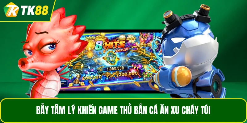 Bẫy tâm lý khiến game thủ bắn cá ăn xu cháy túi