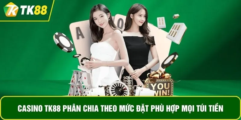 Casino TK88 phân chia theo mức đặt phù hợp mọi túi tiền