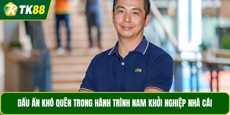 Dấu ấn khó quên trong hành trình Nam khởi nghiệp nhà cái Dấu ấn khó quên trong hành trình Nam khởi nghiệp nhà cái