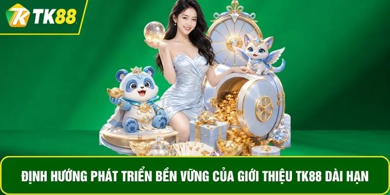 Định hướng phát triển bền vững của giới thiệu TK88 dài hạn Định hướng phát triển bền vững của giới thiệu TK88 dài hạn
