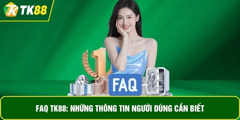 FAQ TK88: Những thông tin người dùng cần biết