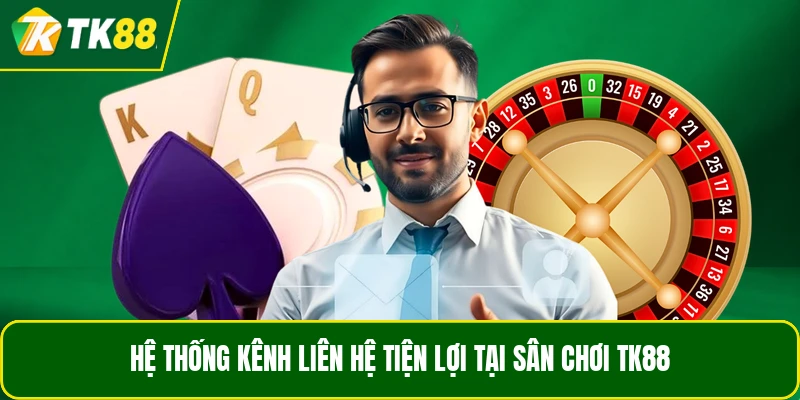 Hệ thống kênh liên hệ tiện lợi tại sân chơi TK88 Hệ thống kênh liên hệ tiện lợi tại sân chơi TK88