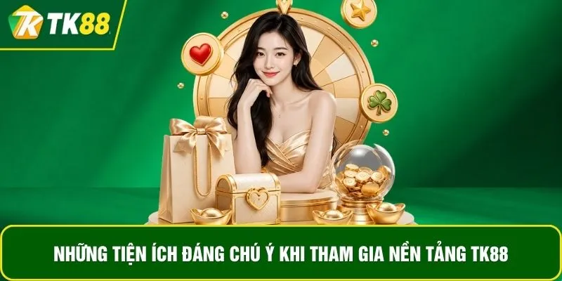 Những tiện ích đáng chú ý khi tham gia nền tảng TK88