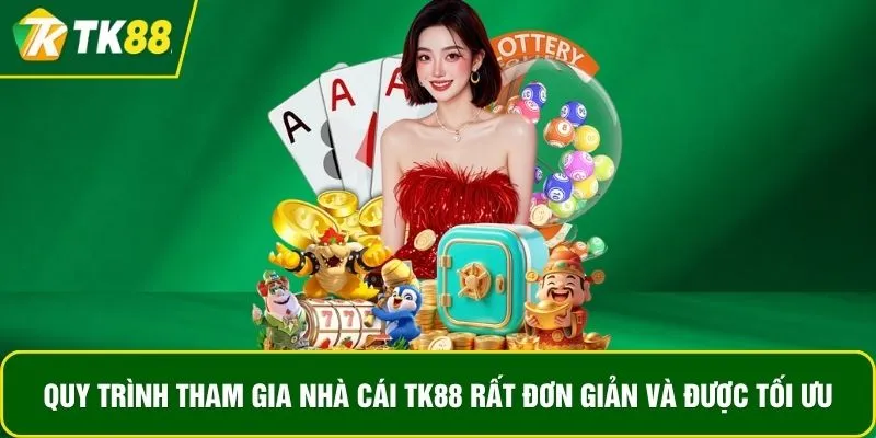 Quy trình tham gia nhà cái TK88 rất đơn giản và được tối ưu