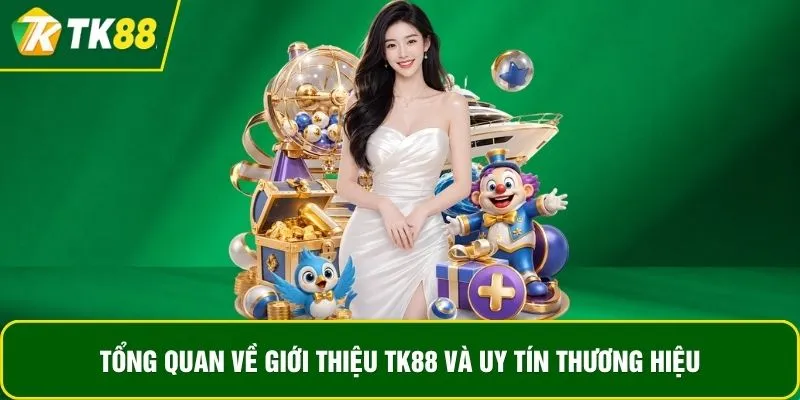 Tổng quan về giới thiệu TK88 và uy tín thương hiệu Tổng quan về giới thiệu TK88 và uy tín thương hiệu