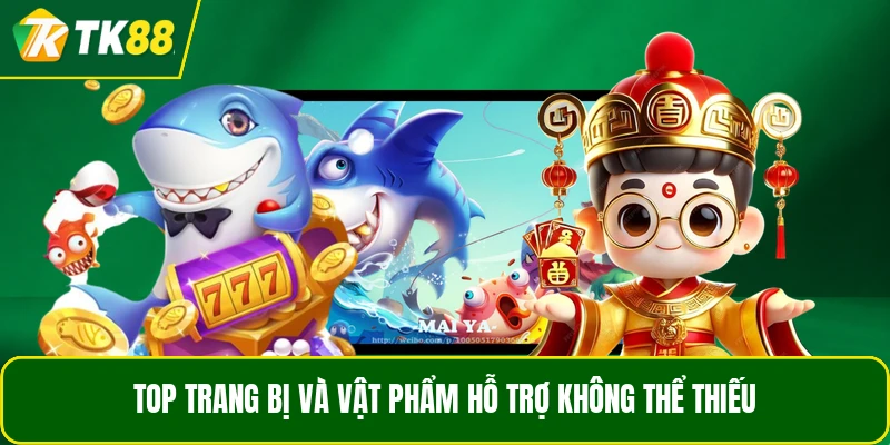Top trang bị và vật phẩm hỗ trợ không thể thiếu