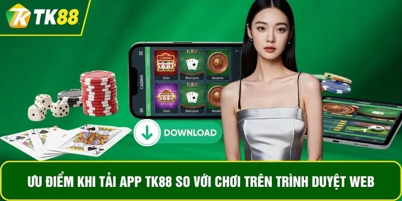 Ưu điểm khi tải app TK88 so với chơi trên trình duyệt web