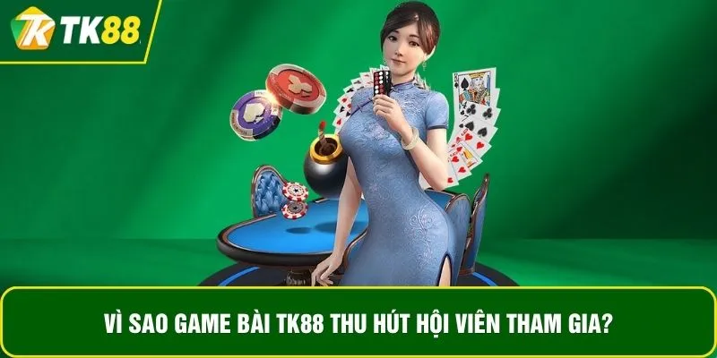 Vì sao game bài TK88 thu hút hội viên tham gia? Vì sao game bài TK88 thu hút hội viên tham gia?